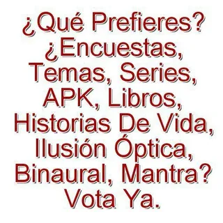 🎡¿Qué Prefieres? ¿Encuestas, Temas, Series, APK, Libros, Historias De Vida, Ilusión Óptica, Binaural, Mantra? Vota Ya.📲